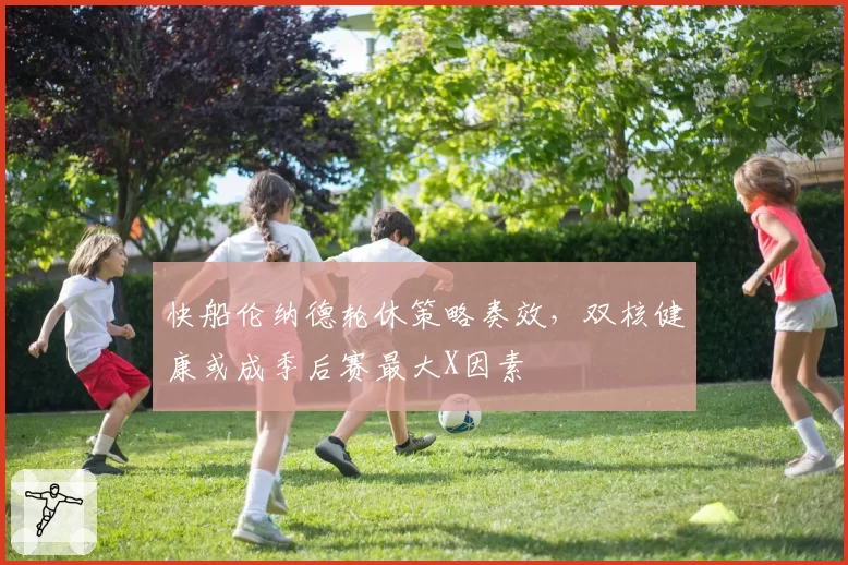 快船伦纳德轮休策略奏效,双核健康或成季后赛最大X因素