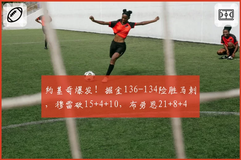 约基奇爆发！掘金136-134险胜马刺，穆雷砍15+4+10，布劳恩21+8+4